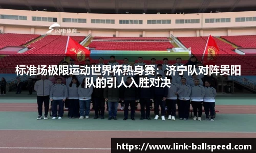 标准场极限运动世界杯热身赛：济宁队对阵贵阳队的引人入胜对决